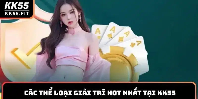 Các thể loại giải trí HOT nhất tại KK55