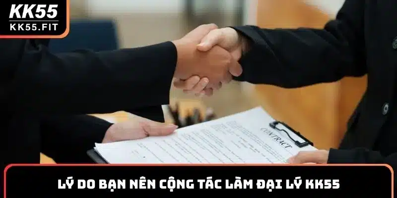 Lý do bạn nên cộng tác làm đại lý KK55