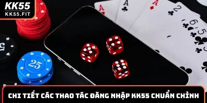 Chi tiết các thao tác đăng nhập KK55 chuẩn chỉnh