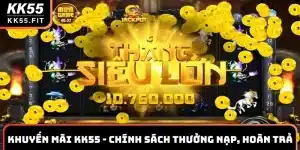 Khuyến Mãi KK55 Cực Khủng Chính Sách Thưởng Nạp, Hoàn Trả