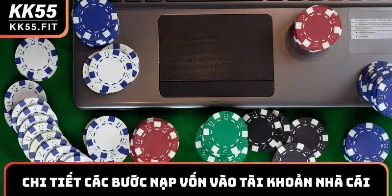 Chi tiết các bước nạp vốn vào tài khoản nhà cái