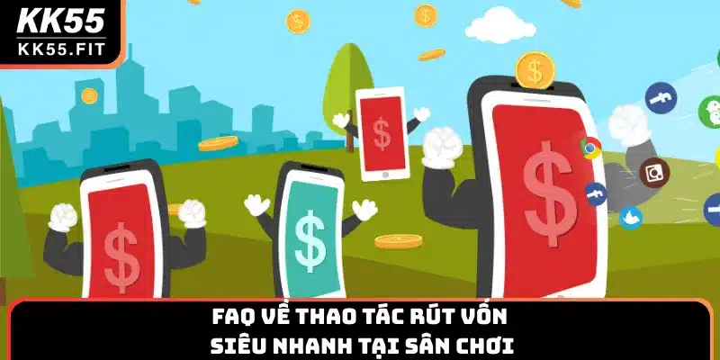 FAQ về thao tác rút vốn siêu nhanh tại sân chơi