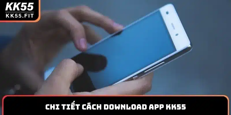 Chi tiết cách download app KK55 trên hai hệ điều hành