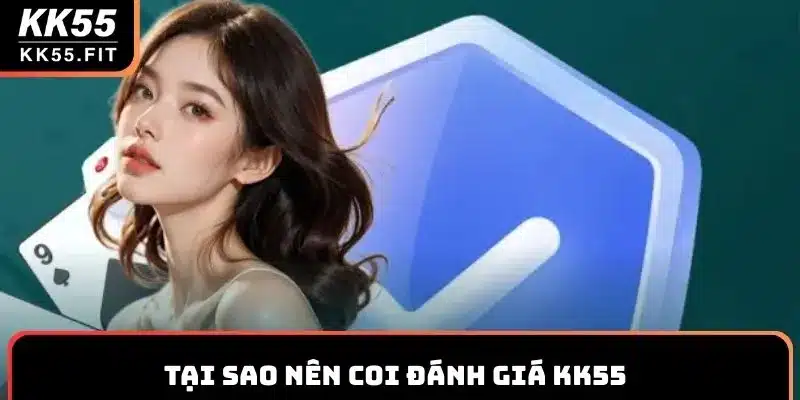 Tại sao nên coi đánh giá KK55