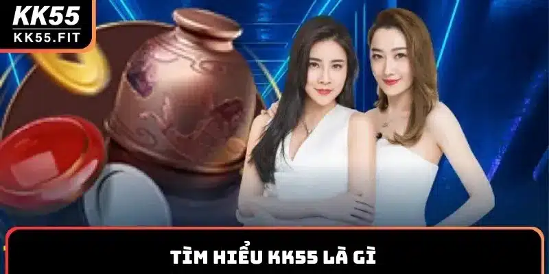 Tìm hiểu KK55 là gì